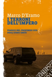 I terroni dell'Impero: Viaggio nel profondo sud degli Stati Uniti. E-book. Formato EPUB ebook di Marco D'Eramo