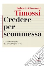 Credere per scommessa: La sfida di Pascal tra matematica e fede. E-book. Formato EPUB ebook