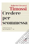 Credere per scommessa: La sfida di Pascal tra matematica e fede. E-book. Formato EPUB ebook