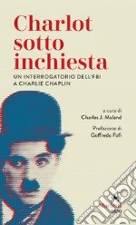 Charlot sotto inchiesta: Un interrogatorio dell’FBI a Charlie Chaplin. Prefazione di Goffredo Fofi. E-book. Formato EPUB ebook