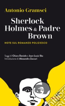 Sherlock Holmes & Padre Brown: Note sul romanzo poliziesco. E-book. Formato EPUB ebook di Antonio Gramsci