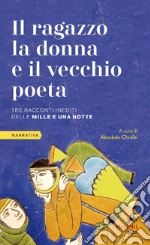 Il ragazzo, la donna e il vecchio poeta: Tre racconti inediti dalle Mille e una notte. E-book. Formato EPUB