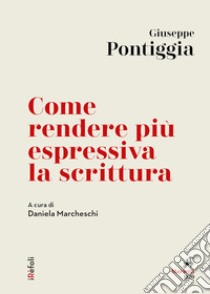 Come rendere più espressiva la scrittura: A cura di Daniela Marcheschi. E-book. Formato EPUB ebook di Giuseppe Pontiggia