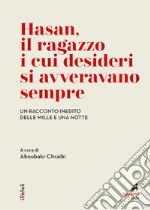 Hasan, il ragazzo i cui desideri si avveravano sempre: Un racconto inedito delle Mille e una notte. A cura di Aboubakr Chraïbi. E-book. Formato EPUB ebook