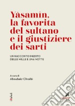 Yâsamîn, la favorita del sultano e il giustiziere dei sarti: Un racconto inedito delle Mille e una notte. A cura di Aboubakr Chraïbi. E-book. Formato EPUB ebook