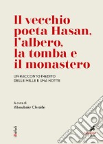 ll vecchio poeta Hasan, l’albero, la tomba e il monastero: Un racconto inedito delle Mille e una notte. A cura di Aboubakr Chraïbi. E-book. Formato EPUB ebook