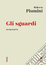 Gli sguardi: Un racconto. E-book. Formato EPUB ebook