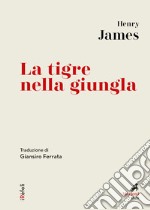 La tigre nella giungla: Traduzione di Giansiro Ferrata. E-book. Formato EPUB