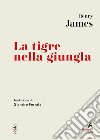 La tigre nella giungla: Traduzione di Giansiro Ferrata. E-book. Formato EPUB ebook