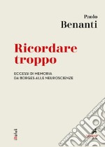 Ricordare troppo: Eccessi di memoria da Borges alle neuroscienze. E-book. Formato EPUB ebook