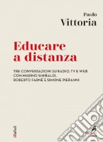 Educare a distanza: Tre conversazioni su radio, tv e web con Marino Sinibaldi, Roberto Farné e Simone Pieranni. E-book. Formato EPUB