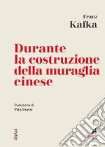 Durante la costruzione della muraglia cinese: Traduzione di Vito Punzi. E-book. Formato EPUB ebook