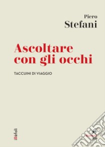 Ascoltare con gli occhi: Taccuino di viaggio. E-book. Formato EPUB ebook di Piero Stefani