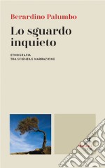 Lo sguardo inquieto: Etnografia tra scienza e narrazione. E-book. Formato EPUB ebook