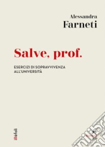 Salve, prof: Esercizi di sopravvivenza all'università. E-book. Formato EPUB ebook di Alessandra Farneti