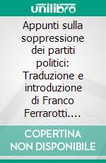 Appunti sulla soppressione dei partiti politici: Traduzione e introduzione di Franco Ferrarotti. E-book. Formato EPUB ebook