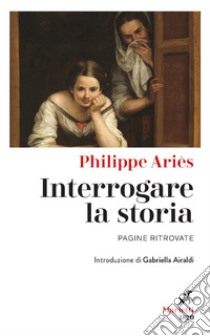 Interrogare la storia: Pagine ritrovate. Introduzione di Gabriella Airaldi. E-book. Formato EPUB ebook di Philippe Ariès