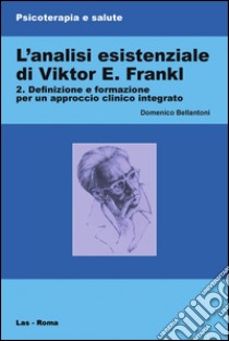 L'analisi esistenziale di Viktor E. Frankl - II: Definizione e formazione per un approccio clinico integrato. E-book. Formato PDF ebook di Domenico Bellantoni