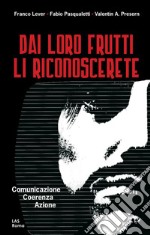 Dai loro frutti li riconoscerete. Comunicazione, coerenza, azione. E-book. Formato PDF ebook