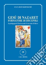 Gesù di Nazaret formatore di discepoli. La pedagogia di Gesù secondo il racconto di Marco. E-book. Formato PDF