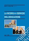 La ricerca a servizio dell'educazione. E-book. Formato PDF ebook di Grzadziel D. (cur.)