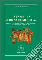 La famiglia «chiesa domestica». Soggetto e oggetto dell'azione evangelizzatrice al servizio del regno di Dio. E-book. Formato PDF