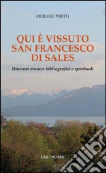 Qui è vissuto san Francesco di Sales. Itinerari storico-bibliografici e spirituali. E-book. Formato PDF