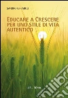 Educare a crescere per uno stile di vita autentico. E-book. Formato PDF ebook di Sandro Ferraroli