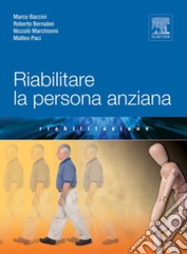 Riabilitare la persona anziana. E-book. Formato EPUB ebook di Bernabei Roberto; Marchionni Niccolò; Baccini Marco