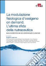 La modulazione fisiologica d'ossigeno on demand. L'ultima sfida della nutraceutica. Basi scientifiche ed esperienze cliniche. E-book. Formato EPUB ebook