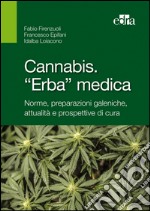 Cannabis. «Erba» medica. Norme, preparazioni galeniche, attualità e prospettive di cura. E-book. Formato EPUB ebook