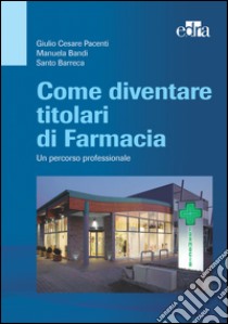 Come diventare titolari di farmacia. Un percorso professionale. E-book. Formato EPUB ebook di Giulio C. Pacenti