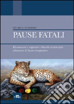 Pause fatali. Riconoscere e superare i blocchi esistenziali attraverso il lavoro terapeutico. E-book. Formato EPUB ebook