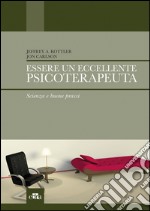 Essere un eccellente psicoterapeuta. Scienza e buone prassi. E-book. Formato EPUB ebook