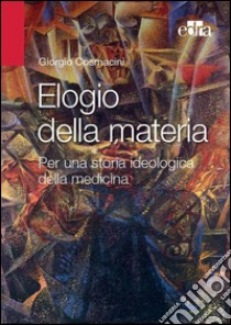 Elogio della materia. E-book. Formato EPUB ebook di Giorgio Cosmacini