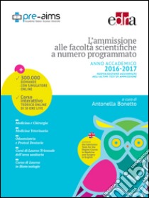 L' ammissione alle facoltà scientifiche a numero programmato. Anno accademico 2016-2017. E-book. Formato EPUB ebook di Antonella Bonetto