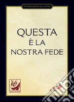 Questa è la nostra fede. Simboli, professioni e preghiere. E-book. Formato EPUB ebook