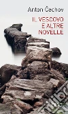 Il vescovo e altre novelle. E-book. Formato EPUB ebook di Anton Cechov
