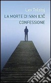 La morte di Ivan Il'ic. ­Confessione.. E-book. Formato EPUB ebook