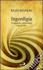 Ingordigia. Il rapporto deformato con il cibo. E-book. Formato EPUB ebook