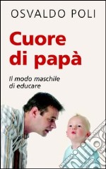 Cuore di papà. Il modo maschile di educare. E-book. Formato EPUB ebook