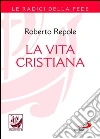 La vita cristiana. E-book. Formato EPUB ebook di Roberto Repole