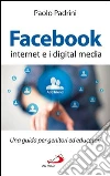 Facebook, internet e i digital media. Una guida per genitori ed educatori. E-book. Formato EPUB ebook di Paolo Padrini