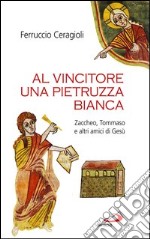 Al vincitore una pietruzza bianca. Zaccheo, Tommaso e altri amici di Gesù. E-book. Formato EPUB ebook