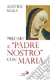 Pregare il 'Padre nostro' con Maria. Meditazioni per l'Anno della Fede. E-book. Formato EPUB ebook