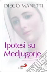 Ipotesi su Medjugorje. Ultima chiamata per la salvezza dell'umanità. E-book. Formato EPUB