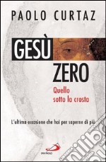 Gesù zero. Quello sotto la crosta. L'ultima occasione che hai per saperne di più. E-book. Formato EPUB ebook