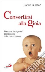 Convertirsi alla gioia.  Rilettura 'intrigante' dei racconti della resurrezione. E-book. Formato EPUB ebook