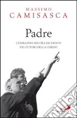 Padre. Ci saranno ancora sacerdoti nel futuro della Chiesa?. E-book. Formato EPUB ebook