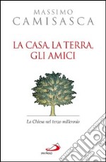 La casa, la terra, gli amici. La Chiesa nel terzo millennio. E-book. Formato EPUB ebook